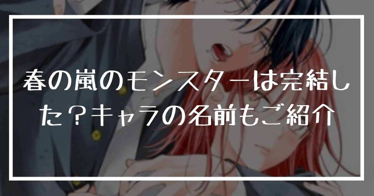 春の嵐とモンスターは完結した？キャラの名前もご紹介！