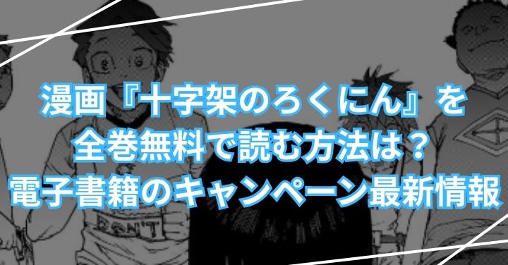 漫画『十字架のろくにん』を全巻無料で読む方法は？電子書籍のキャンペーン最新情報